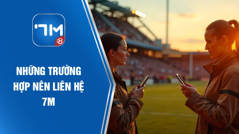 Những trường hợp nên kết nối với đội ngũ CSKH